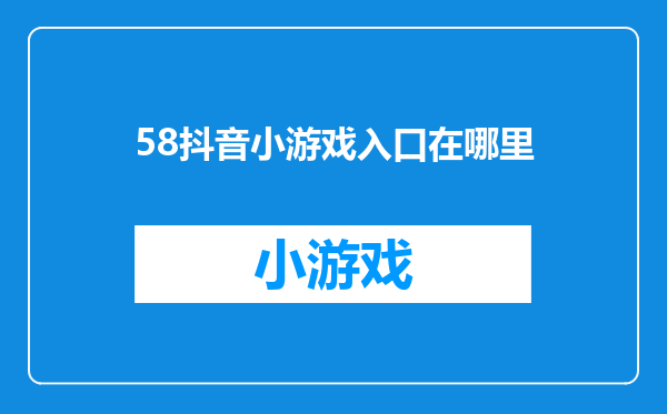 58抖音小游戏入口在哪里