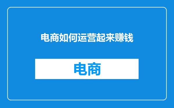 电商如何运营起来赚钱