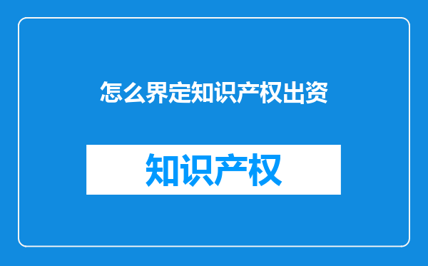 怎么界定知识产权出资