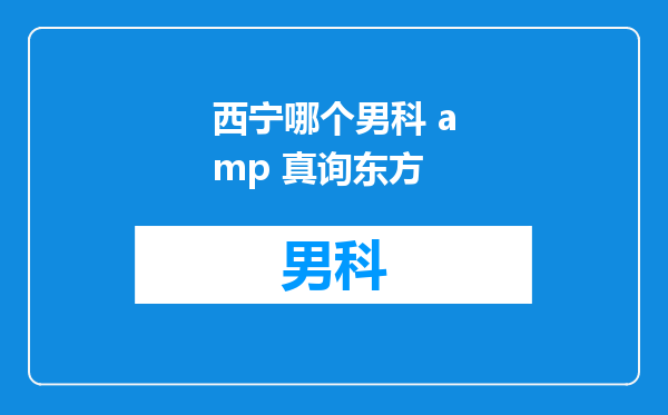 西宁哪个男科 amp 真询东方