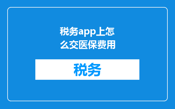 税务app上怎么交医保费用