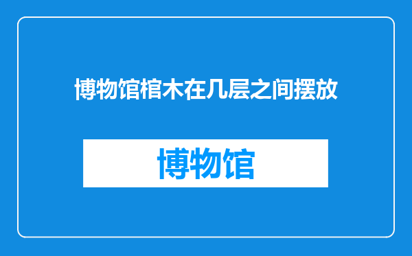 博物馆棺木在几层之间摆放