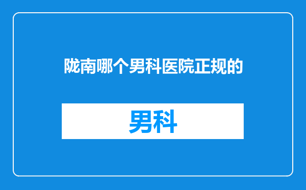 陇南哪个男科医院正规的