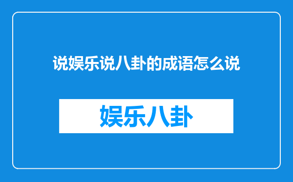 说娱乐说八卦的成语怎么说