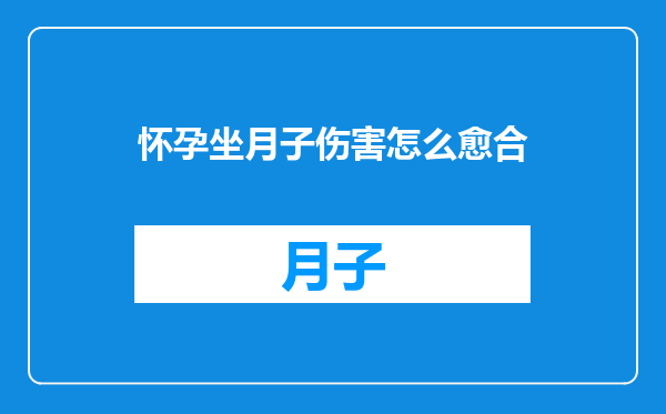 怀孕坐月子伤害怎么愈合