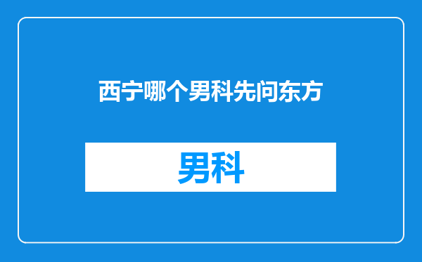 西宁哪个男科先问东方