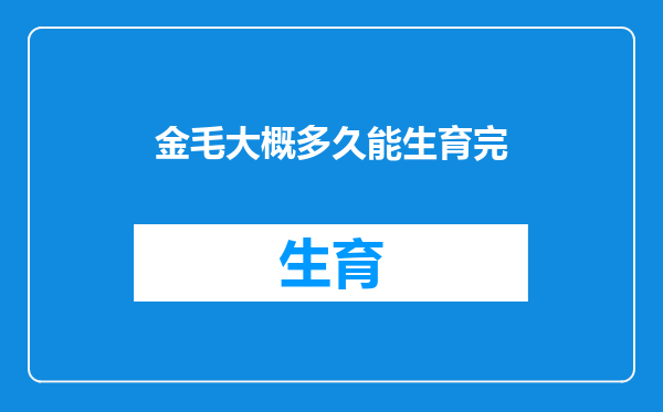 金毛大概多久能生育完
