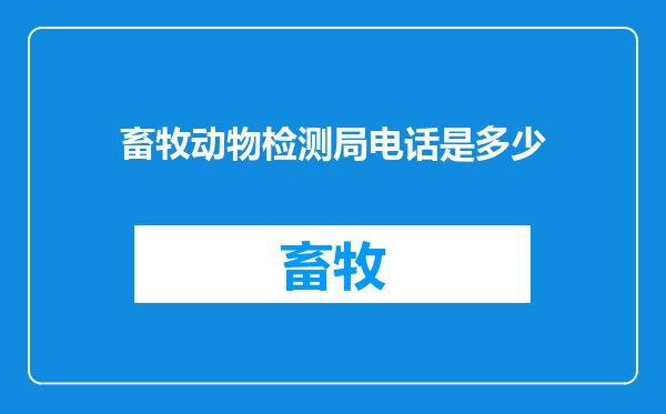 畜牧动物检测局电话是多少