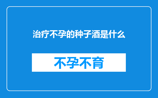 治疗不孕的种子酒是什么