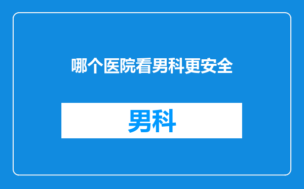 哪个医院看男科更安全