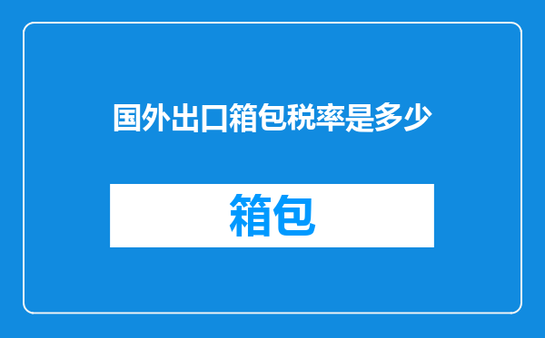 国外出口箱包税率是多少