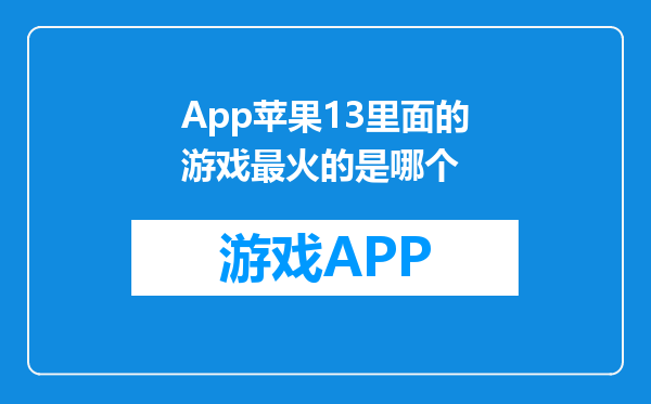 App苹果13里面的游戏最火的是哪个