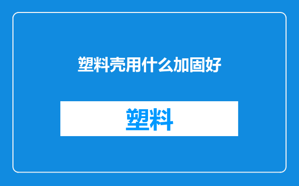 塑料壳用什么加固好