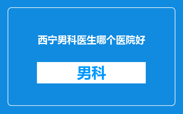 西宁男科医生哪个医院好