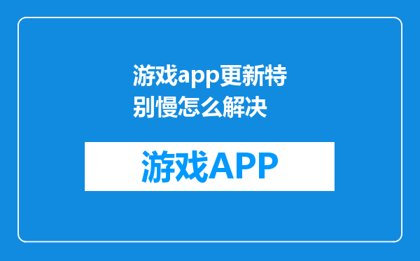 游戏app更新特别慢怎么解决