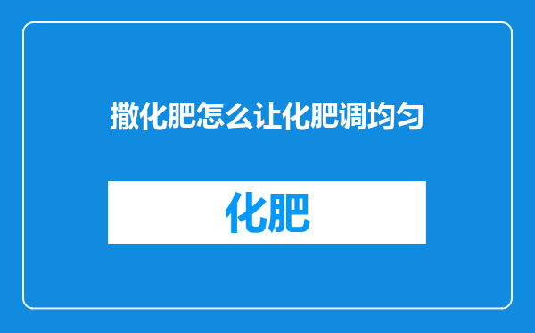 撒化肥怎么让化肥调均匀