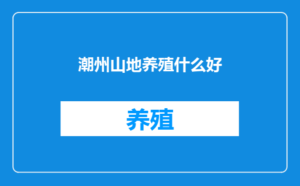 潮州山地养殖什么好