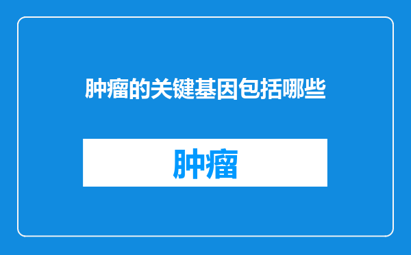 肿瘤的关键基因包括哪些