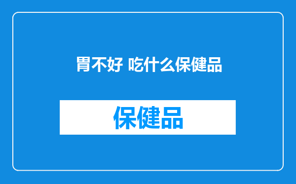 胃不好 吃什么保健品
