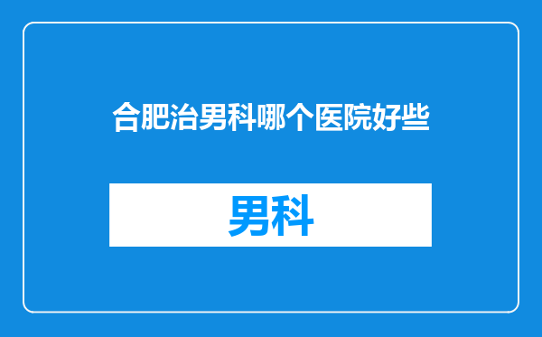 合肥治男科哪个医院好些