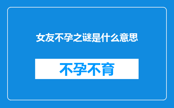 女友不孕之谜是什么意思