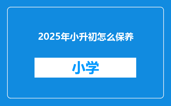 2025年小升初怎么保养