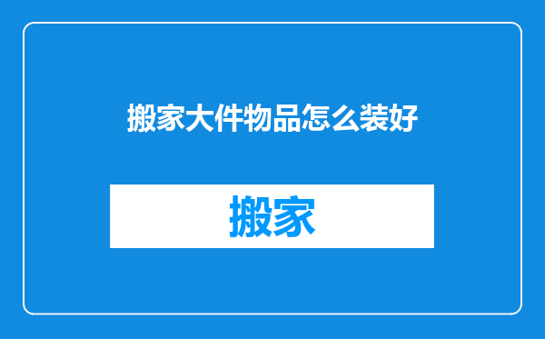搬家大件物品怎么装好