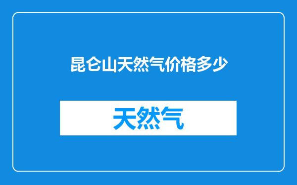 昆仑山天然气价格多少