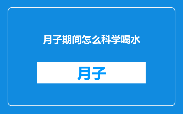 月子期间怎么科学喝水