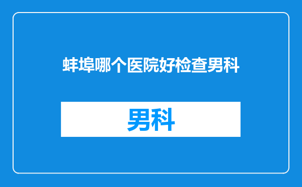 蚌埠哪个医院好检查男科
