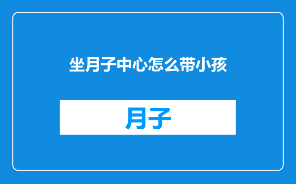 坐月子中心怎么带小孩