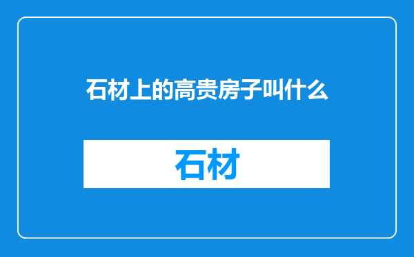 石材上的高贵房子叫什么