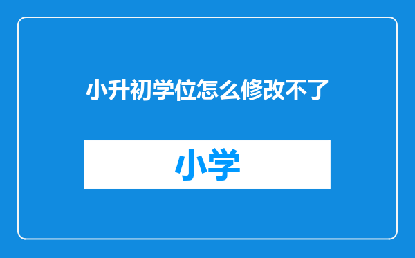 小升初学位怎么修改不了