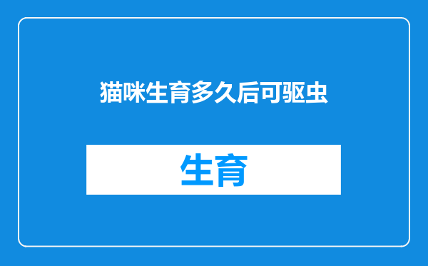猫咪生育多久后可驱虫