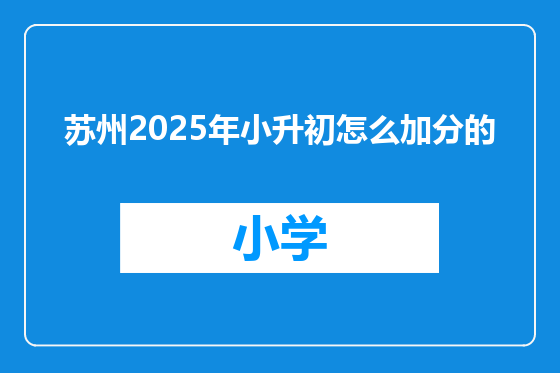苏州2025年小升初怎么加分的