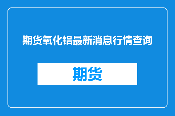 期货氧化铝最新消息行情查询