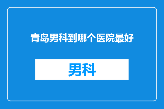 青岛男科到哪个医院最好