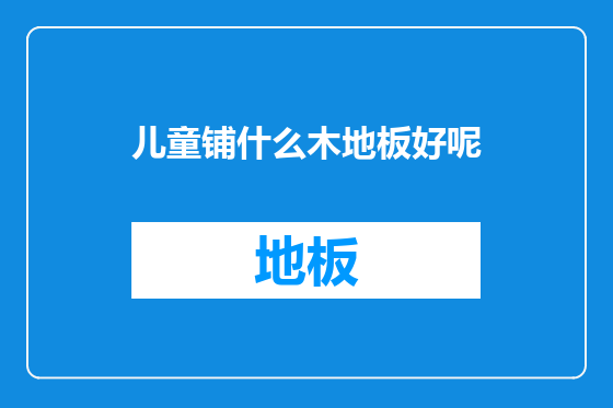 儿童铺什么木地板好呢