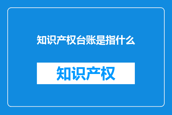 知识产权台账是指什么
