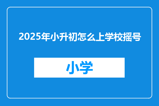 2025年小升初怎么上学校摇号