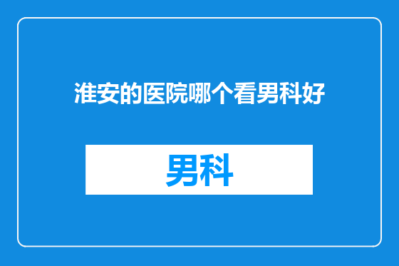 淮安的医院哪个看男科好