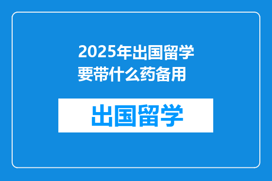 2025年出国留学要带什么药备用