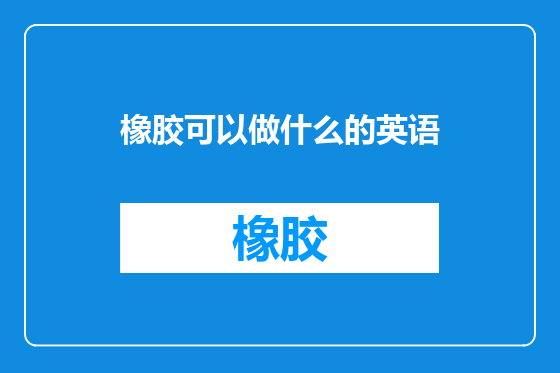 橡胶可以做什么的英语