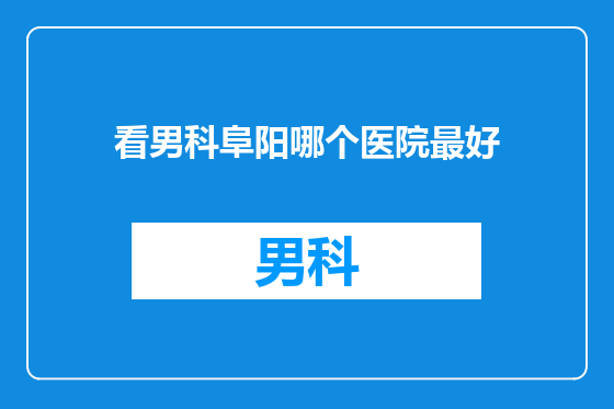 看男科阜阳哪个医院最好