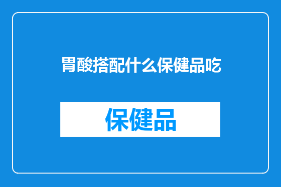 胃酸搭配什么保健品吃