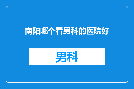 南阳哪个看男科的医院好