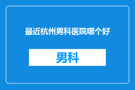 最近杭州男科医院哪个好