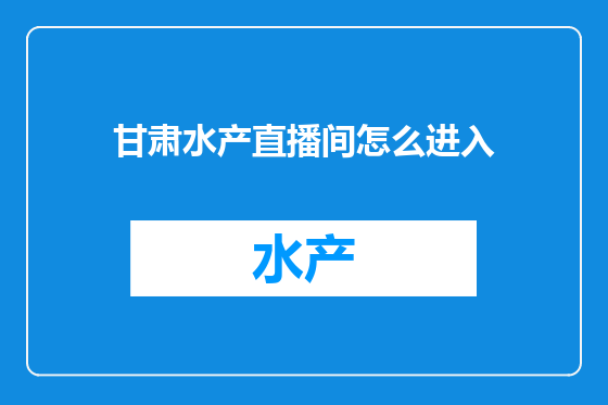 甘肃水产直播间怎么进入