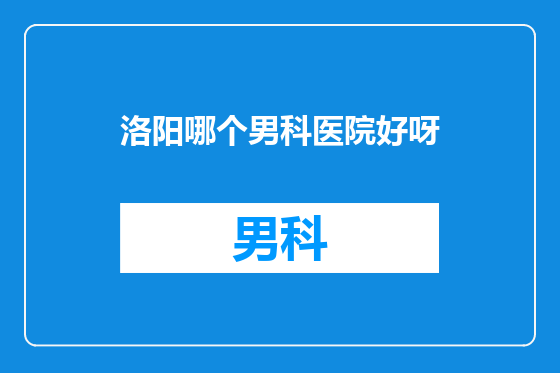 洛阳哪个男科医院好呀