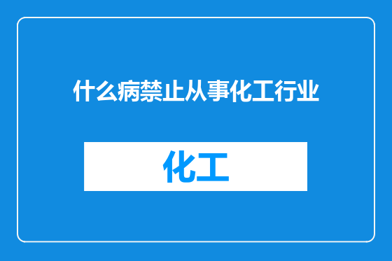 什么病禁止从事化工行业